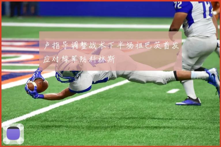 卢指导调整战术下半场祖巴茨首发应对绿军防科林斯